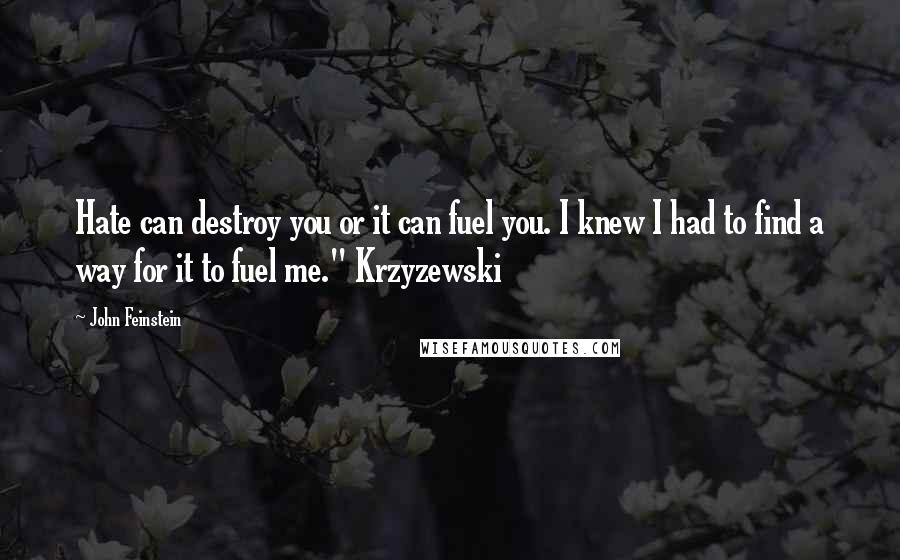 John Feinstein Quotes: Hate can destroy you or it can fuel you. I knew I had to find a way for it to fuel me." Krzyzewski