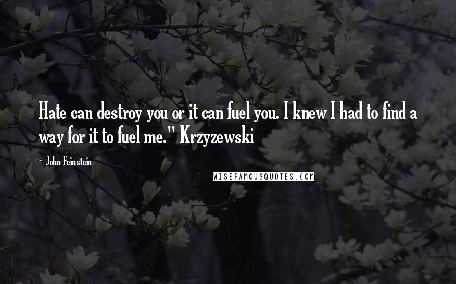 John Feinstein Quotes: Hate can destroy you or it can fuel you. I knew I had to find a way for it to fuel me." Krzyzewski