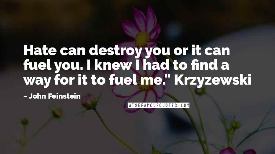 John Feinstein Quotes: Hate can destroy you or it can fuel you. I knew I had to find a way for it to fuel me." Krzyzewski