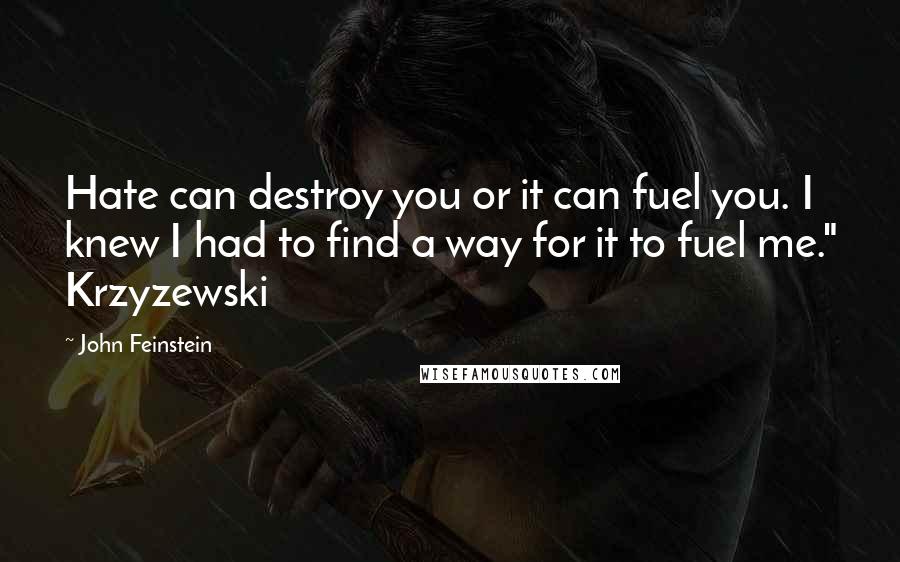 John Feinstein Quotes: Hate can destroy you or it can fuel you. I knew I had to find a way for it to fuel me." Krzyzewski