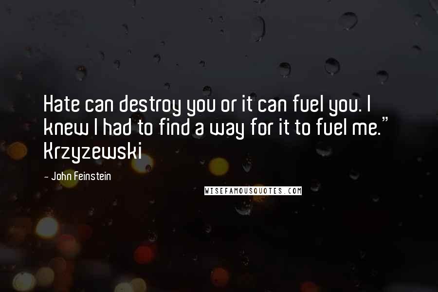 John Feinstein Quotes: Hate can destroy you or it can fuel you. I knew I had to find a way for it to fuel me." Krzyzewski