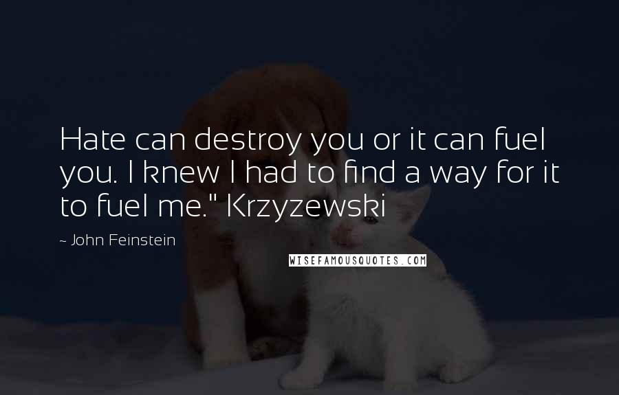 John Feinstein Quotes: Hate can destroy you or it can fuel you. I knew I had to find a way for it to fuel me." Krzyzewski