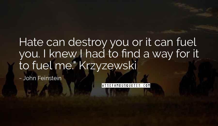 John Feinstein Quotes: Hate can destroy you or it can fuel you. I knew I had to find a way for it to fuel me." Krzyzewski