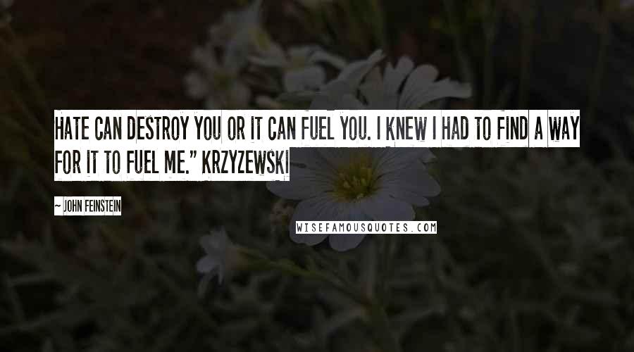 John Feinstein Quotes: Hate can destroy you or it can fuel you. I knew I had to find a way for it to fuel me." Krzyzewski