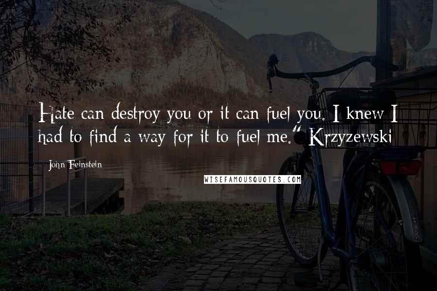 John Feinstein Quotes: Hate can destroy you or it can fuel you. I knew I had to find a way for it to fuel me." Krzyzewski