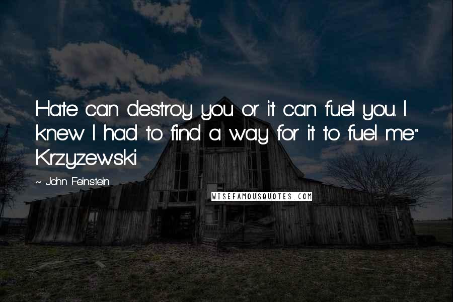 John Feinstein Quotes: Hate can destroy you or it can fuel you. I knew I had to find a way for it to fuel me." Krzyzewski