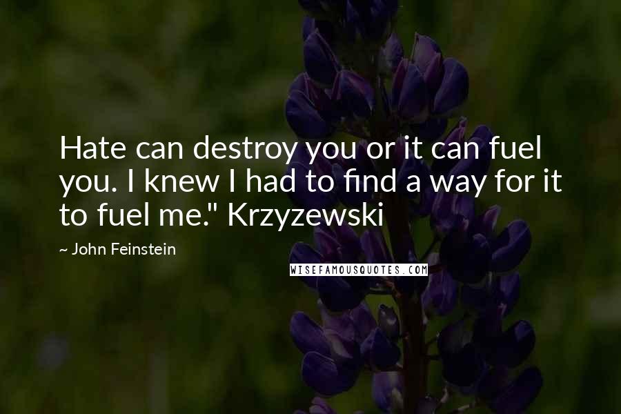 John Feinstein Quotes: Hate can destroy you or it can fuel you. I knew I had to find a way for it to fuel me." Krzyzewski