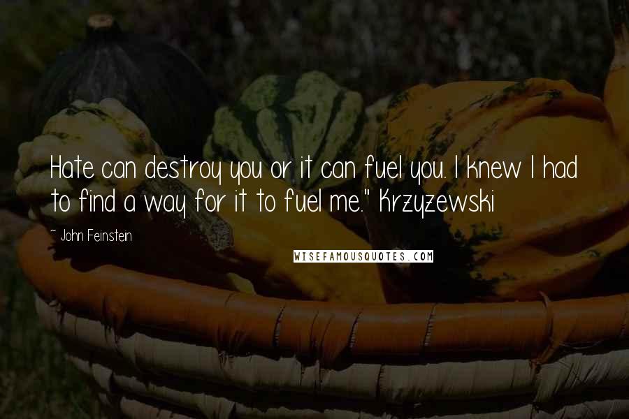 John Feinstein Quotes: Hate can destroy you or it can fuel you. I knew I had to find a way for it to fuel me." Krzyzewski