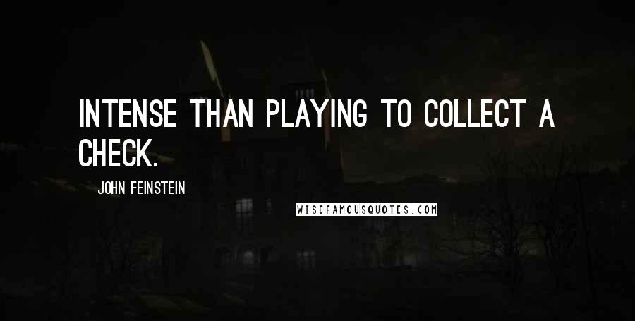 John Feinstein Quotes: intense than playing to collect a check.