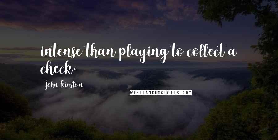 John Feinstein Quotes: intense than playing to collect a check.