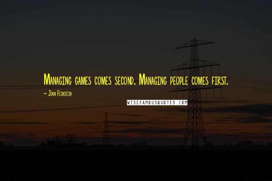 John Feinstein Quotes: Managing games comes second. Managing people comes first.