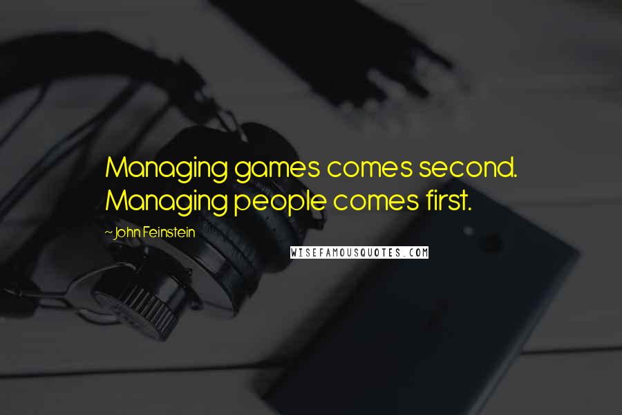 John Feinstein Quotes: Managing games comes second. Managing people comes first.