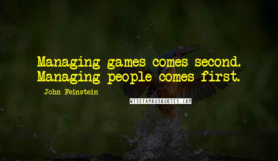 John Feinstein Quotes: Managing games comes second. Managing people comes first.