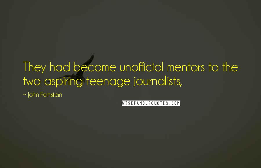 John Feinstein Quotes: They had become unofficial mentors to the two aspiring teenage journalists,