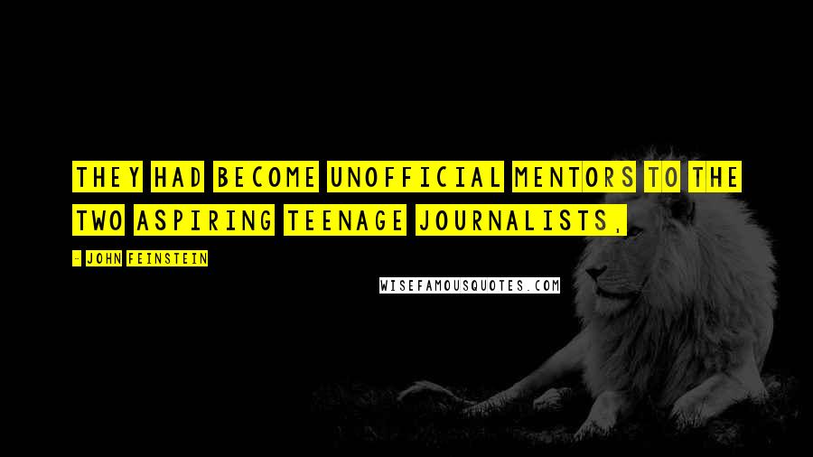 John Feinstein Quotes: They had become unofficial mentors to the two aspiring teenage journalists,