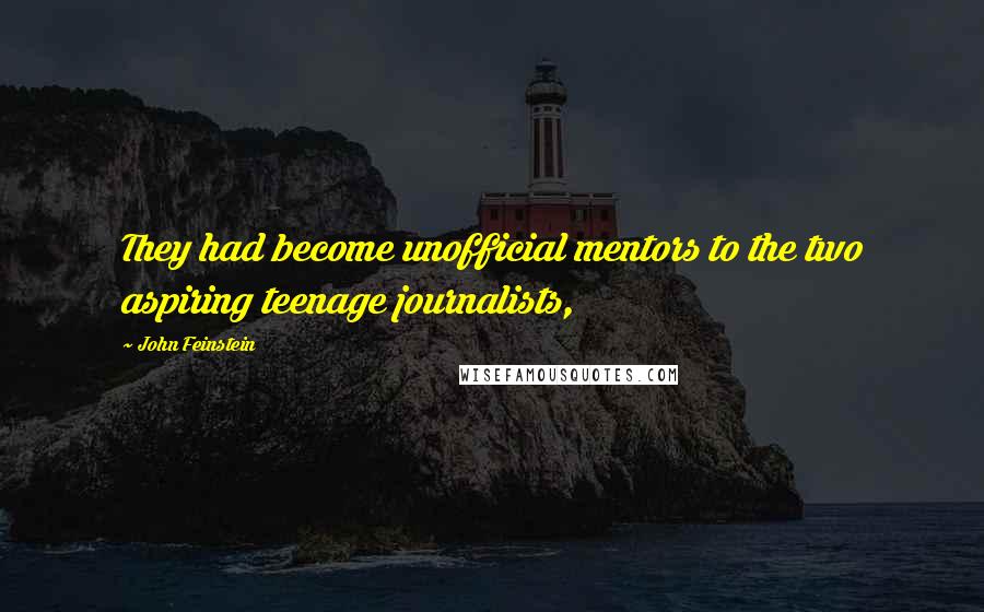 John Feinstein Quotes: They had become unofficial mentors to the two aspiring teenage journalists,