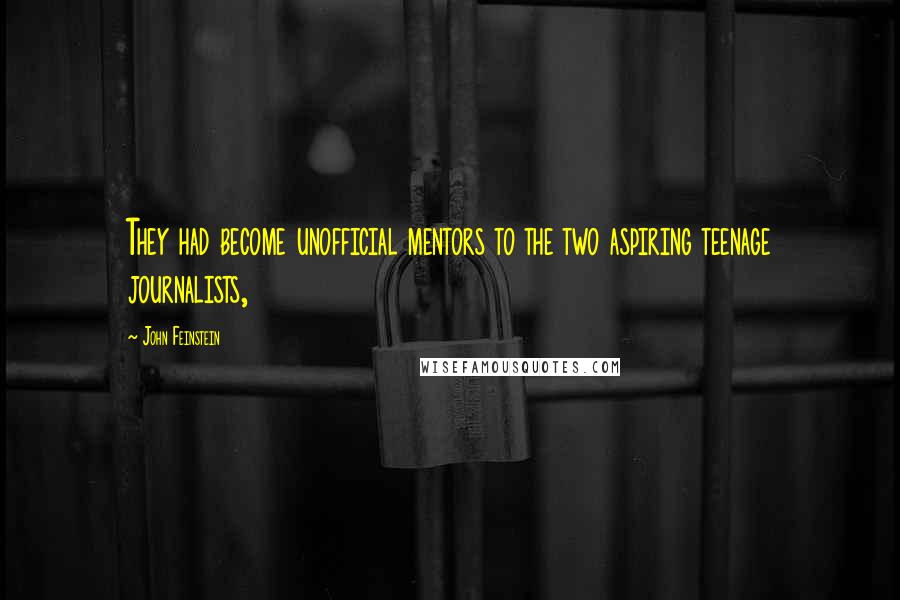 John Feinstein Quotes: They had become unofficial mentors to the two aspiring teenage journalists,