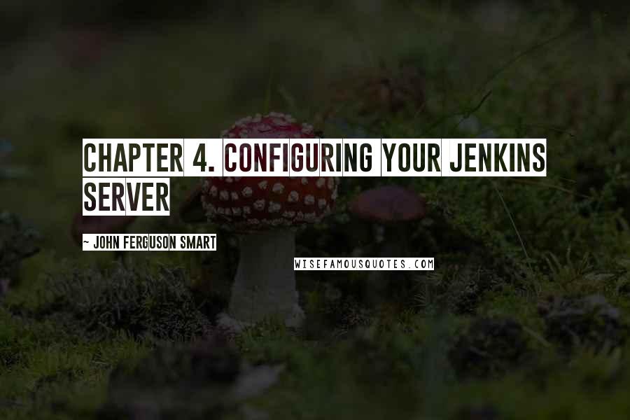 John Ferguson Smart Quotes: Chapter 4. Configuring Your Jenkins Server