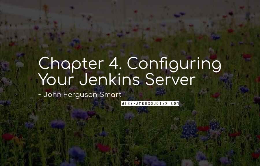 John Ferguson Smart Quotes: Chapter 4. Configuring Your Jenkins Server