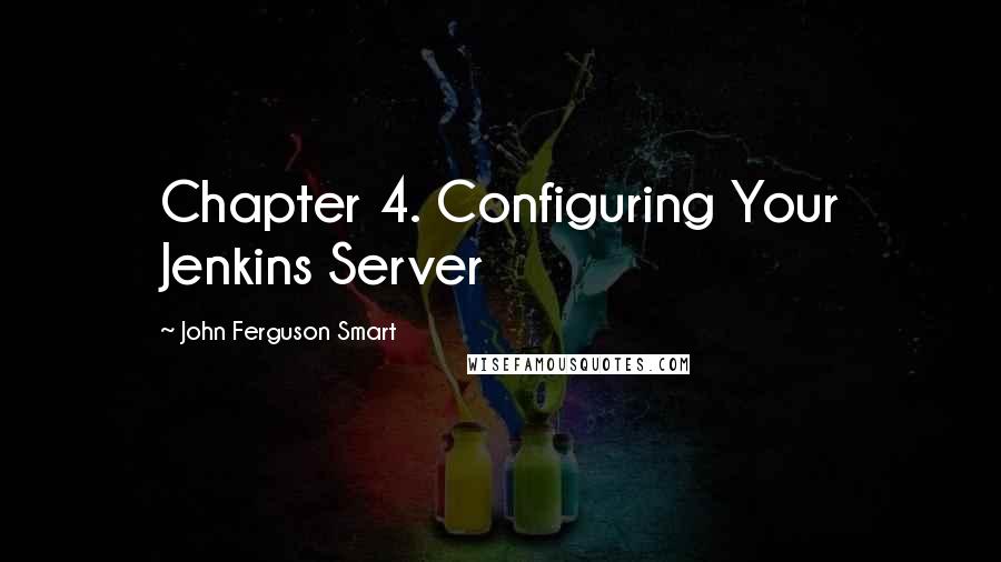 John Ferguson Smart Quotes: Chapter 4. Configuring Your Jenkins Server