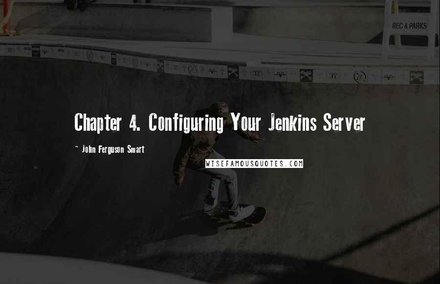 John Ferguson Smart Quotes: Chapter 4. Configuring Your Jenkins Server