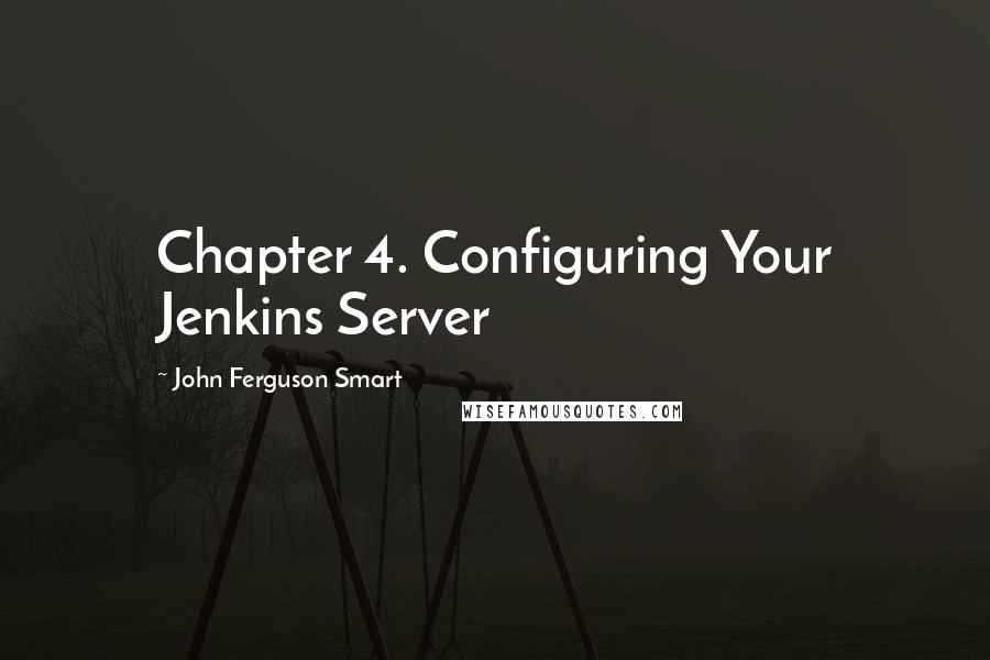 John Ferguson Smart Quotes: Chapter 4. Configuring Your Jenkins Server