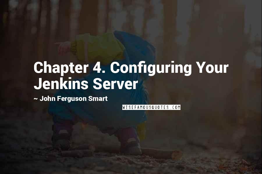 John Ferguson Smart Quotes: Chapter 4. Configuring Your Jenkins Server