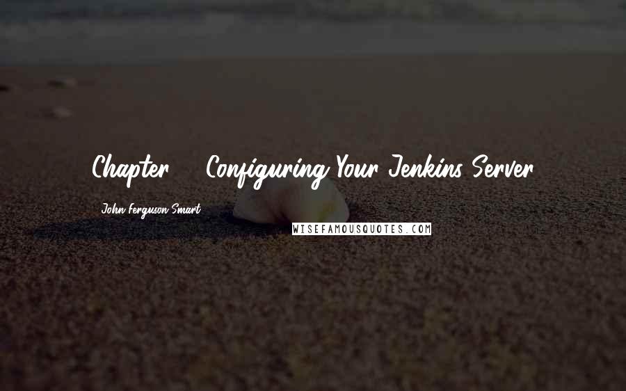 John Ferguson Smart Quotes: Chapter 4. Configuring Your Jenkins Server