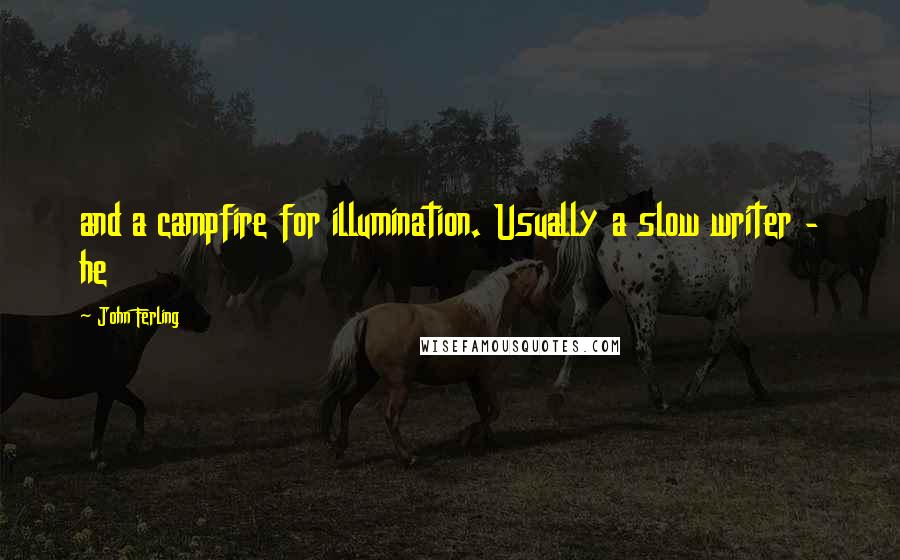 John Ferling Quotes: and a campfire for illumination. Usually a slow writer - he