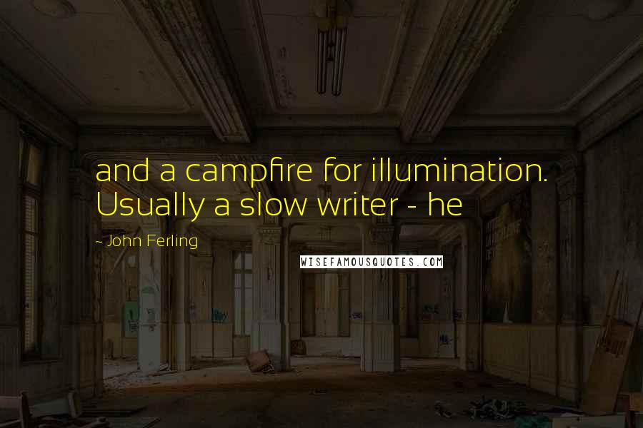John Ferling Quotes: and a campfire for illumination. Usually a slow writer - he