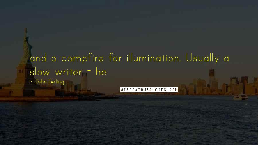 John Ferling Quotes: and a campfire for illumination. Usually a slow writer - he