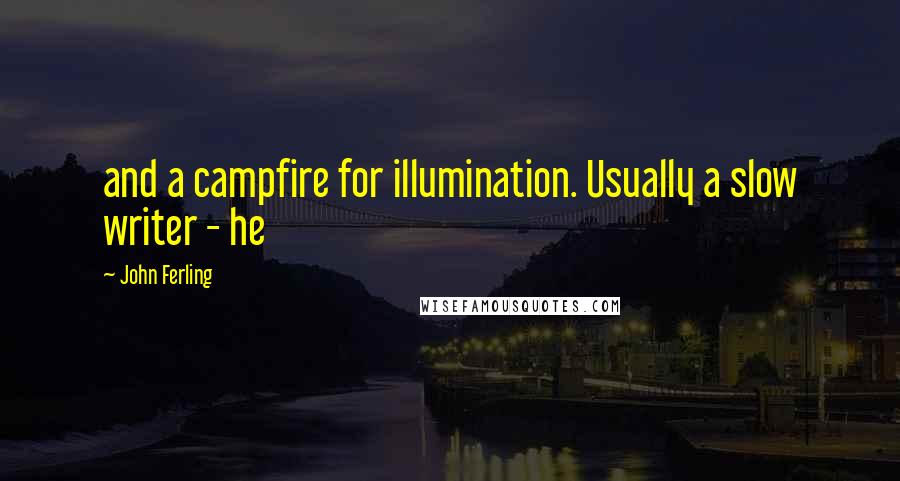 John Ferling Quotes: and a campfire for illumination. Usually a slow writer - he