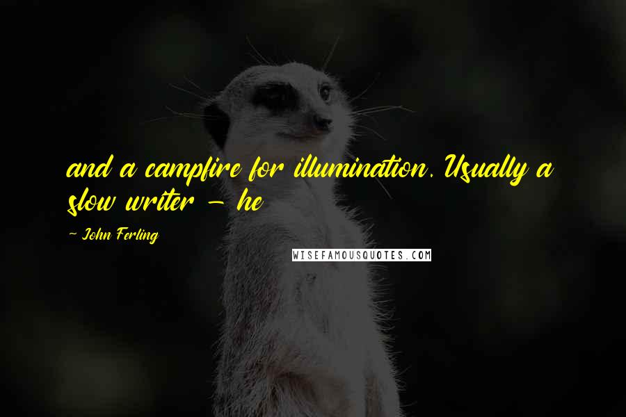 John Ferling Quotes: and a campfire for illumination. Usually a slow writer - he