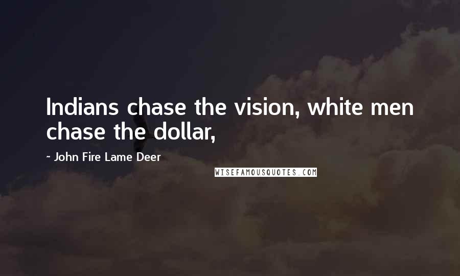 John Fire Lame Deer Quotes: Indians chase the vision, white men chase the dollar,