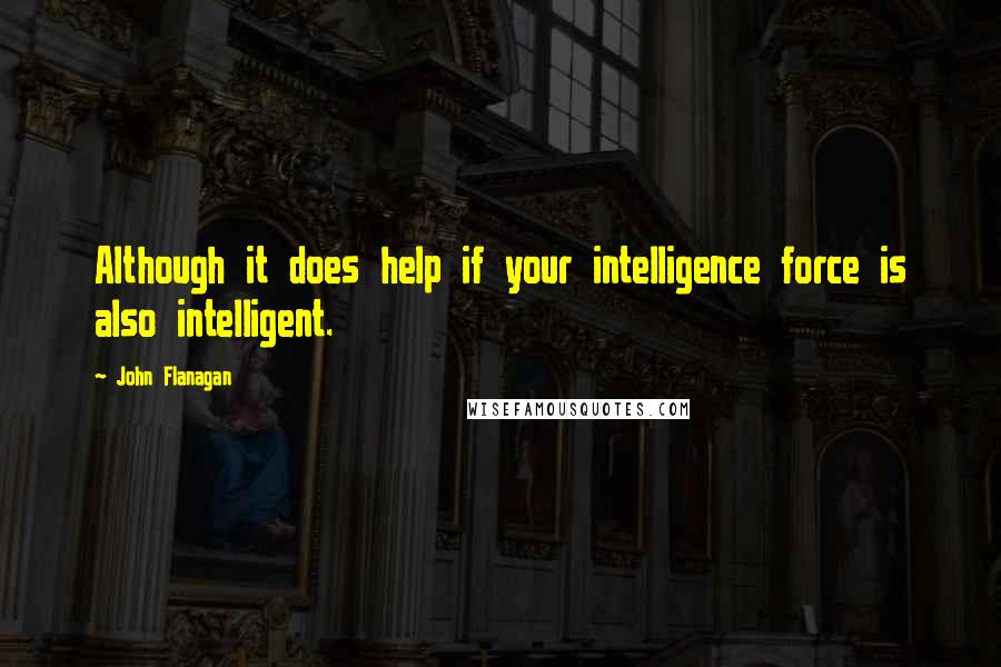 John Flanagan Quotes: Although it does help if your intelligence force is also intelligent.