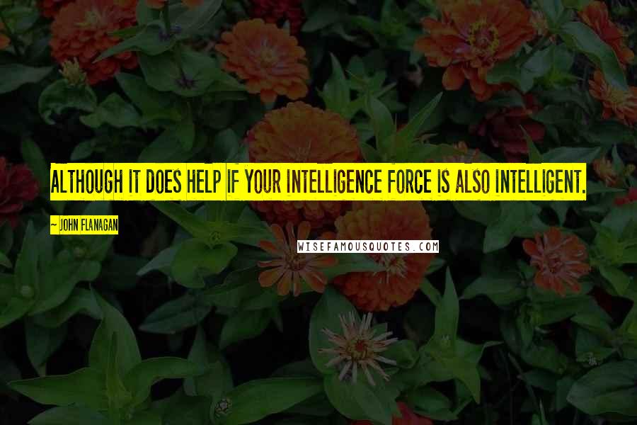 John Flanagan Quotes: Although it does help if your intelligence force is also intelligent.