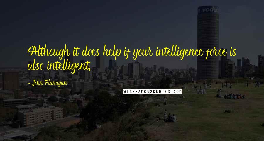 John Flanagan Quotes: Although it does help if your intelligence force is also intelligent.