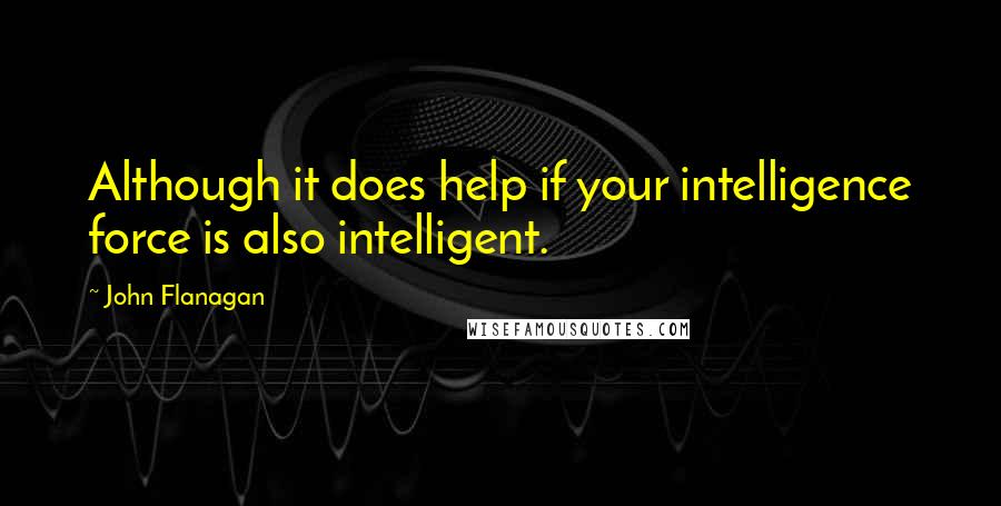 John Flanagan Quotes: Although it does help if your intelligence force is also intelligent.