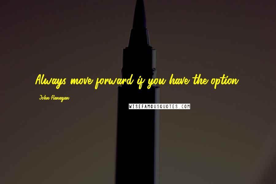 John Flanagan Quotes: Always move forward if you have the option.