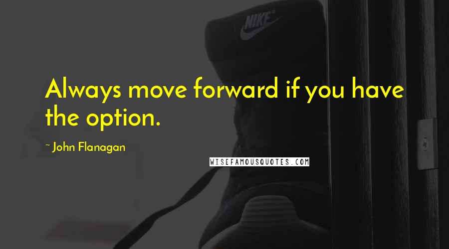 John Flanagan Quotes: Always move forward if you have the option.