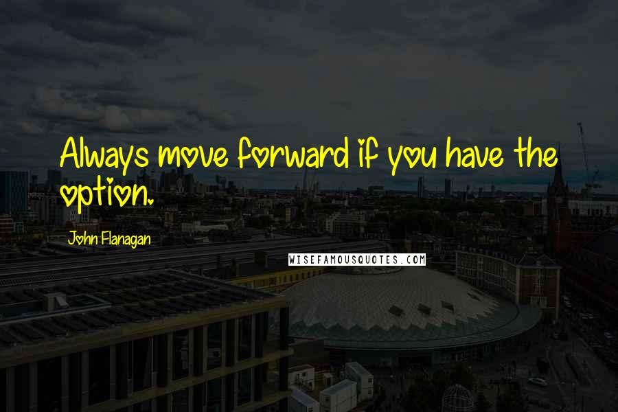 John Flanagan Quotes: Always move forward if you have the option.