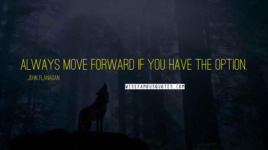 John Flanagan Quotes: Always move forward if you have the option.