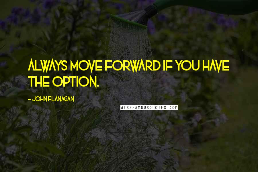 John Flanagan Quotes: Always move forward if you have the option.