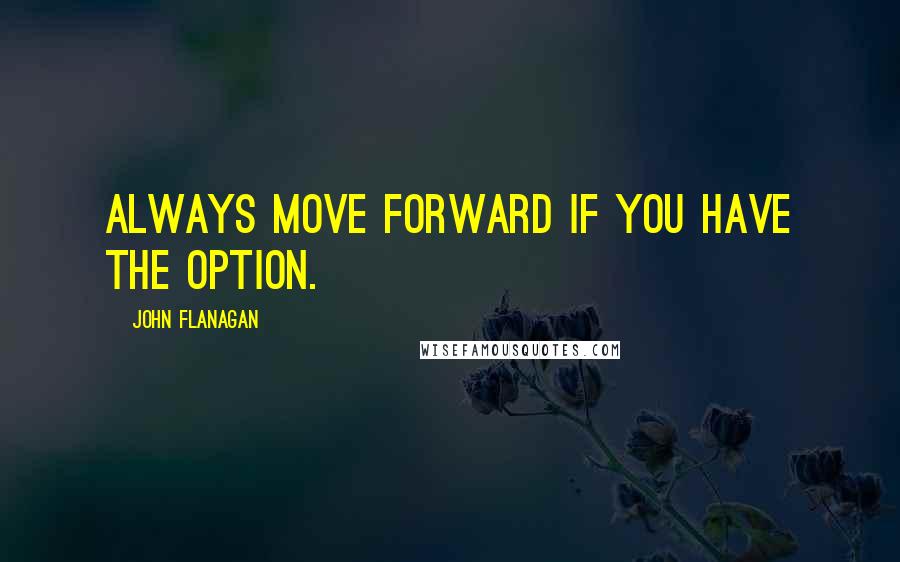 John Flanagan Quotes: Always move forward if you have the option.