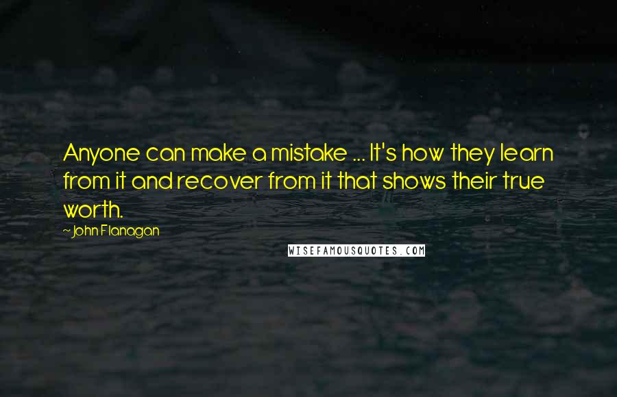 John Flanagan Quotes: Anyone can make a mistake ... It's how they learn from it and recover from it that shows their true worth.