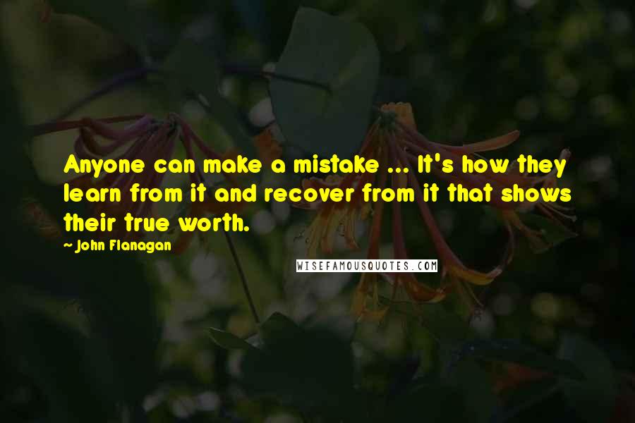 John Flanagan Quotes: Anyone can make a mistake ... It's how they learn from it and recover from it that shows their true worth.