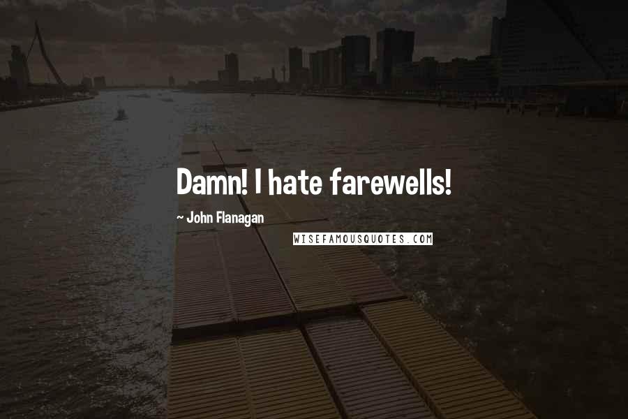 John Flanagan Quotes: Damn! I hate farewells!