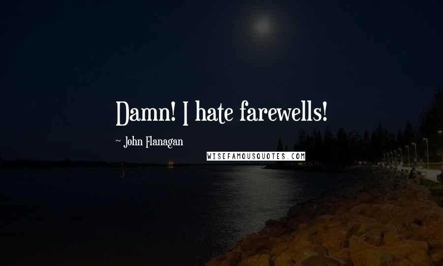 John Flanagan Quotes: Damn! I hate farewells!