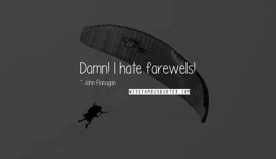 John Flanagan Quotes: Damn! I hate farewells!