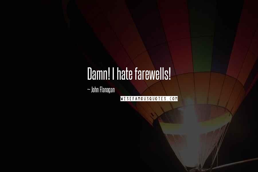 John Flanagan Quotes: Damn! I hate farewells!